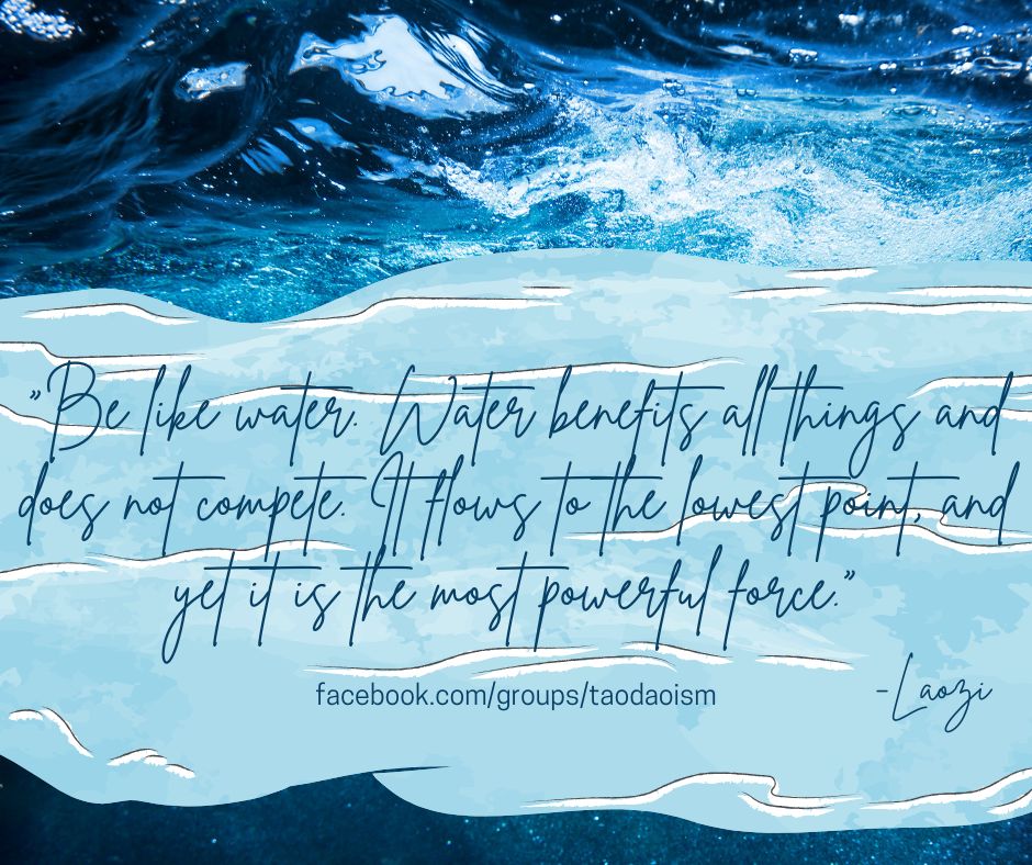 “Be like water. Water benefits all things and does not compete. It flows to the lowest p